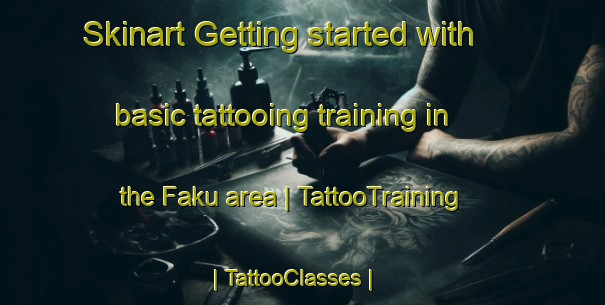 Skinart Getting started with basic tattooing training in the Faku area | TattooTraining | TattooClasses | SkinartTraining-Nigeria